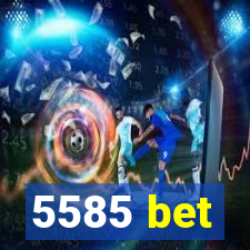 5585 bet