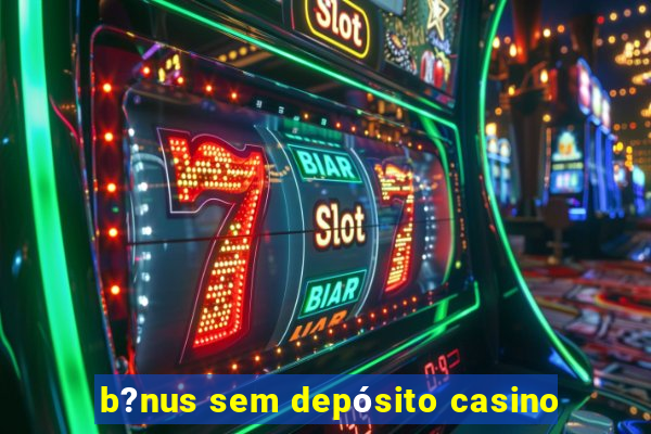 b?nus sem depósito casino