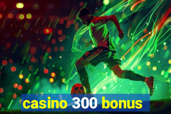 casino 300 bonus