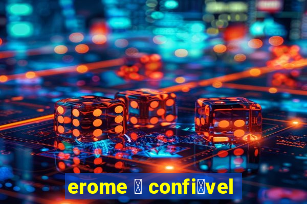 erome 茅 confi谩vel