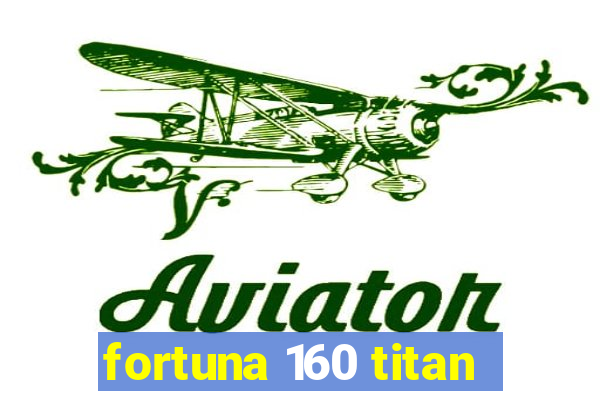 fortuna 160 titan