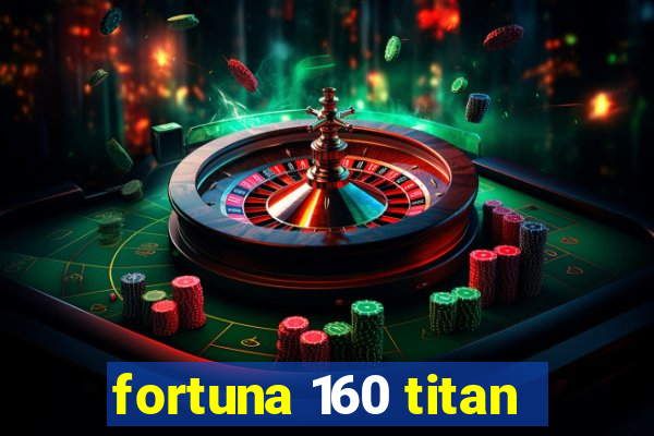 fortuna 160 titan