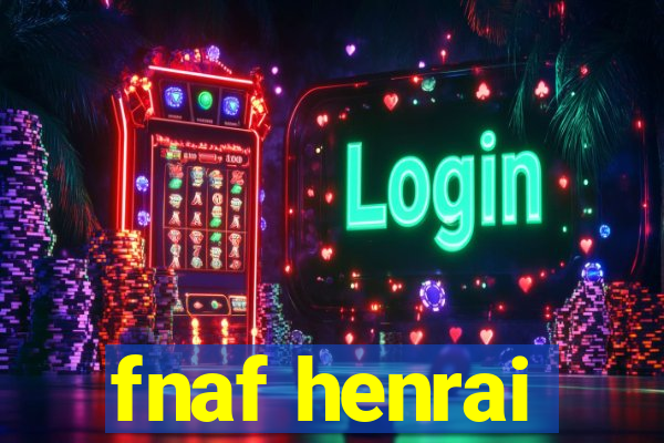 fnaf henrai