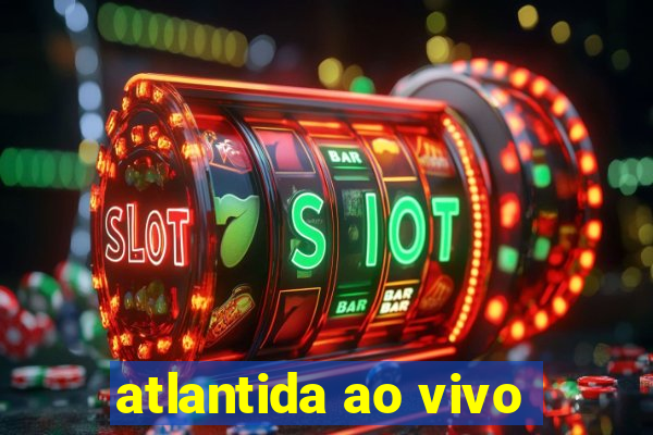 atlantida ao vivo