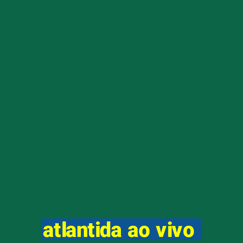 atlantida ao vivo