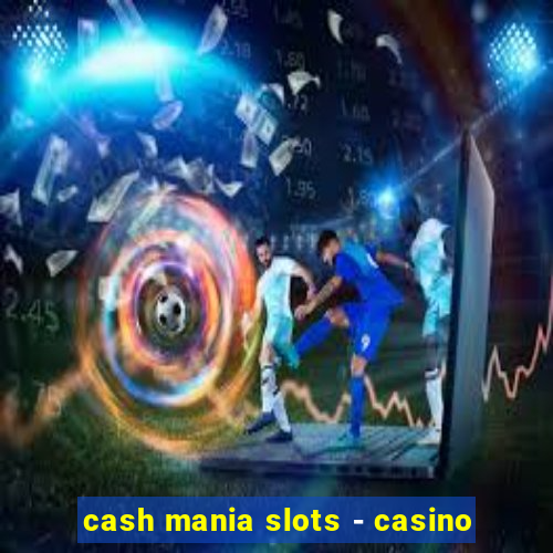 cash mania slots - casino