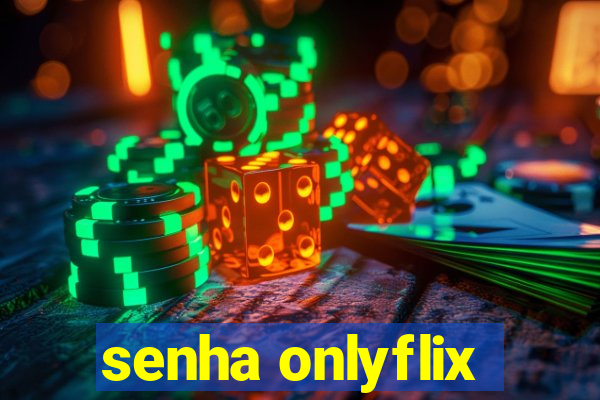 senha onlyflix