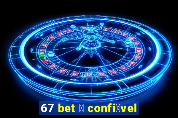 67 bet 茅 confi谩vel