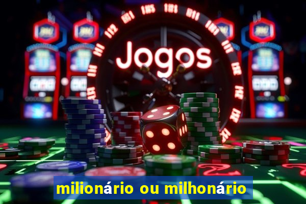 milionário ou milhonário