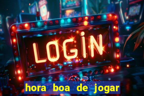 hora boa de jogar fortune tiger