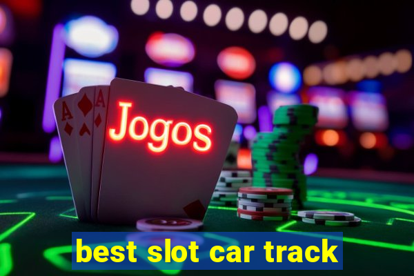 best slot car track