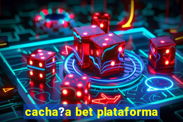 cacha?a bet plataforma