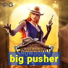 big pusher