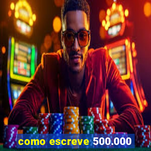 como escreve 500.000