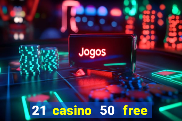 21 casino 50 free spins no deposit