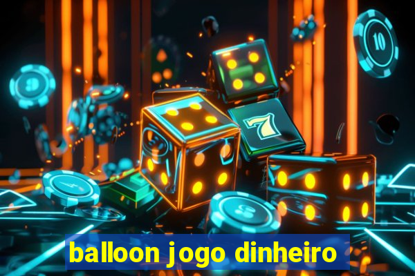 balloon jogo dinheiro