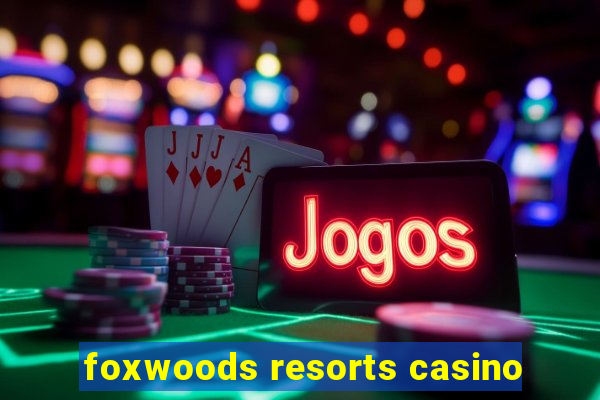 foxwoods resorts casino