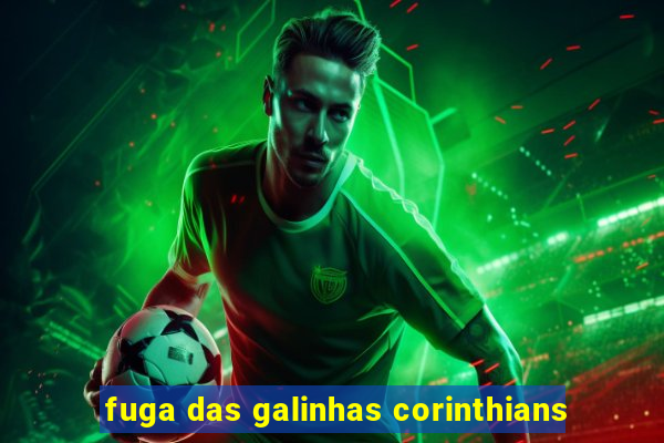 fuga das galinhas corinthians