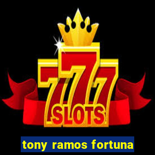 tony ramos fortuna