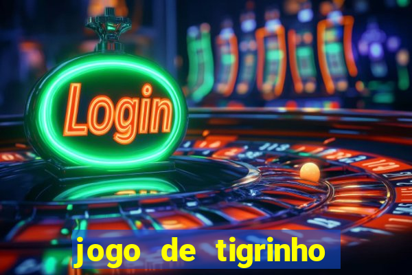 jogo de tigrinho para ganhar dinheiro