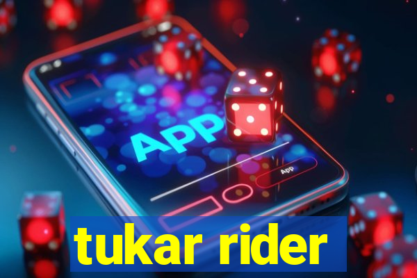 tukar rider