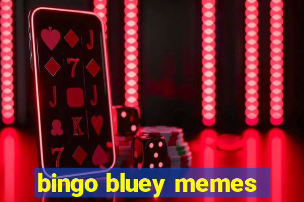 bingo bluey memes