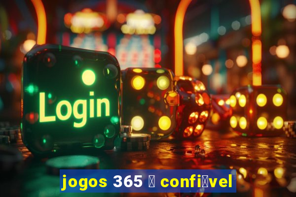 jogos 365 茅 confi谩vel