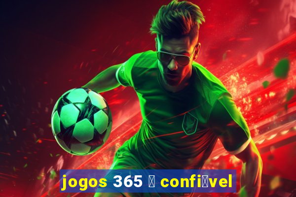 jogos 365 茅 confi谩vel