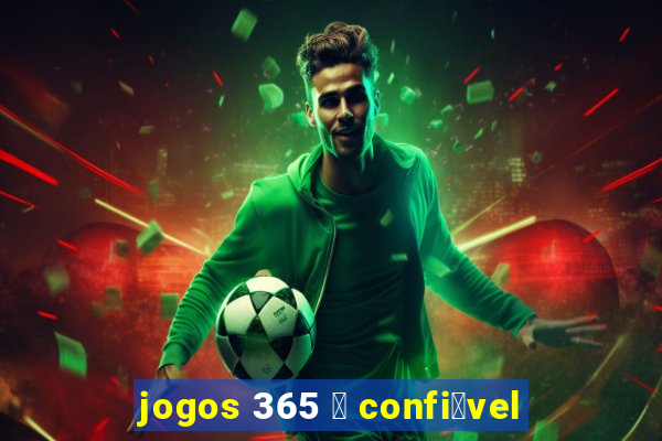 jogos 365 茅 confi谩vel