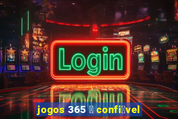 jogos 365 茅 confi谩vel