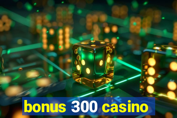 bonus 300 casino