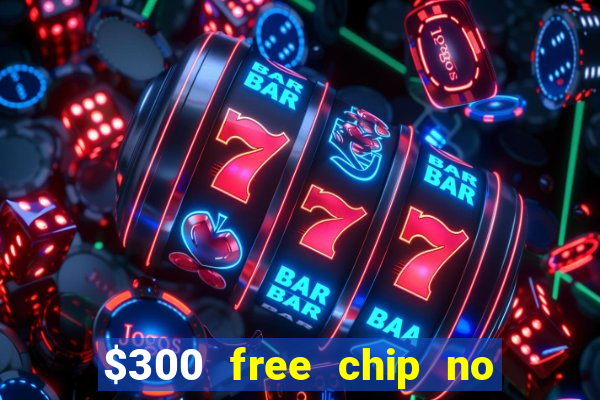 $300 free chip no deposit casino