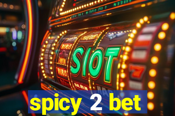 spicy 2 bet