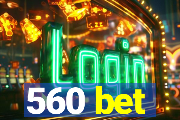 560 bet