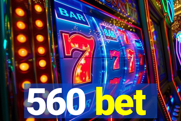 560 bet