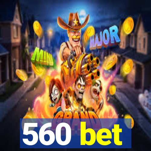 560 bet