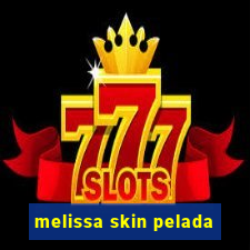 melissa skin pelada