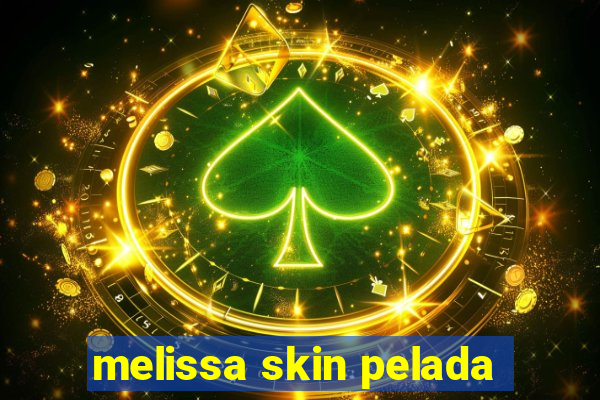 melissa skin pelada