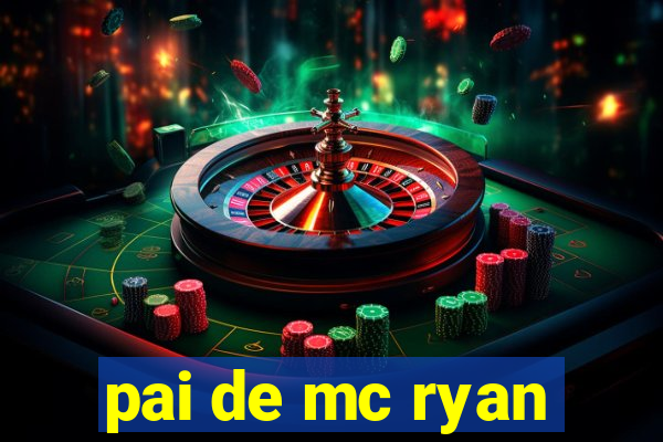 pai de mc ryan