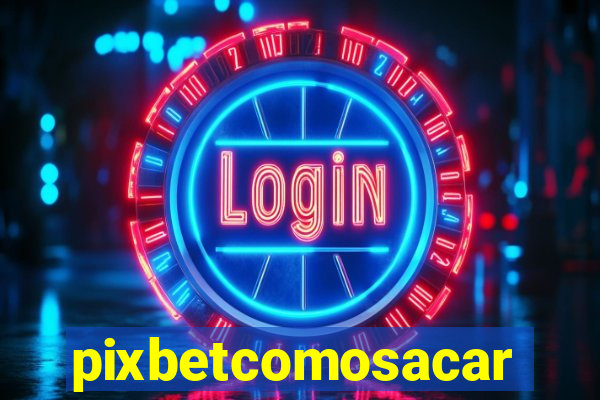 pixbetcomosacar