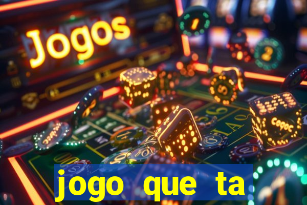 jogo que ta ganhando dinheiro