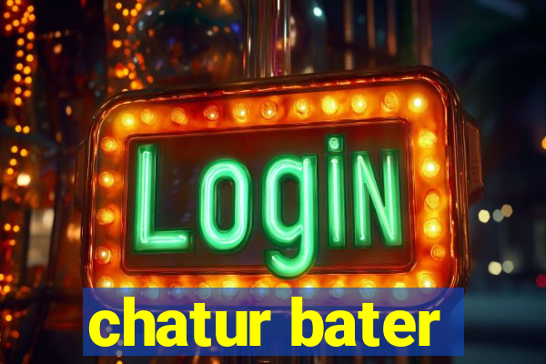 chatur bater