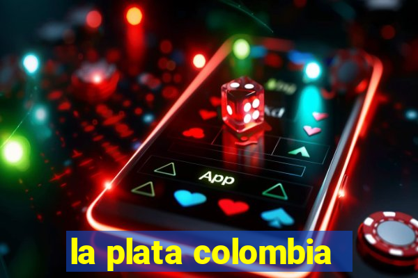 la plata colombia