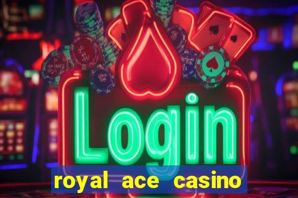 royal ace casino sign up bonus