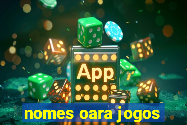 nomes oara jogos