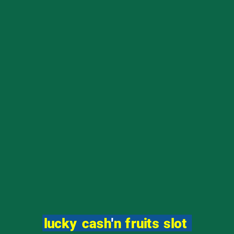 lucky cash'n fruits slot