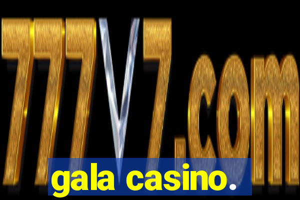 gala casino.