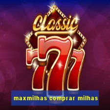 maxmilhas comprar milhas