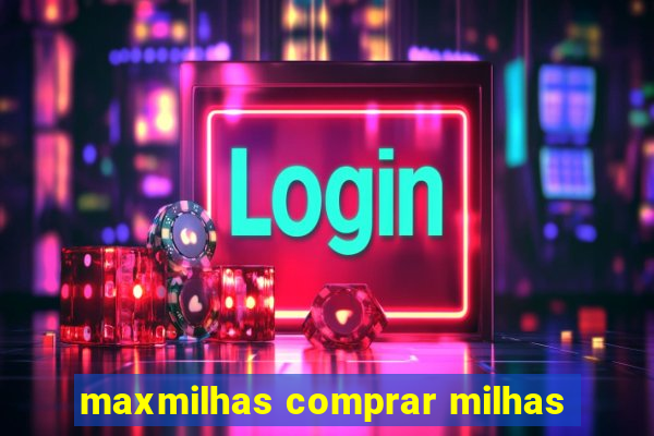 maxmilhas comprar milhas