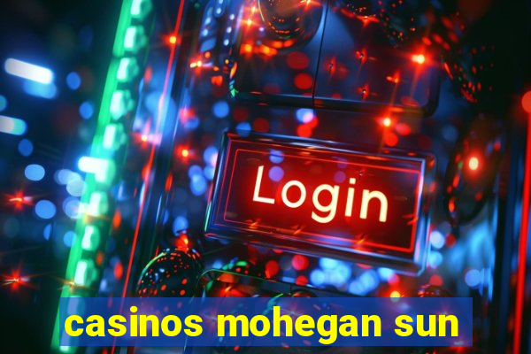 casinos mohegan sun